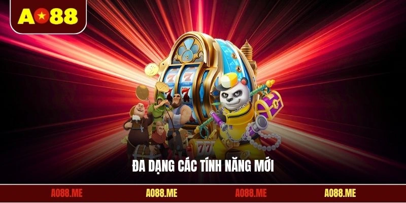 Đa dạng các tính năng mới